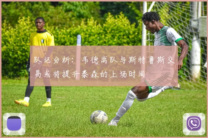 队记分析：韦德离队与斯特鲁斯交易或将提升泰森的上场时间
