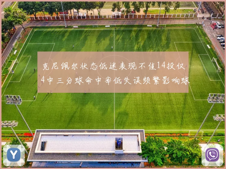 克尼佩尔状态低迷表现不佳14投仅4中三分球命中率低失误频繁影响球队表现